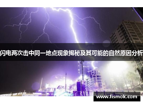 闪电两次击中同一地点现象揭秘及其可能的自然原因分析